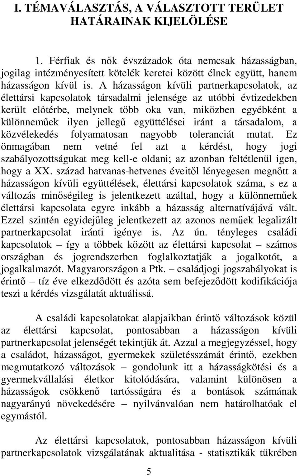 A házasságon kívüli partnerkapcsolatok, az élettársi kapcsolatok társadalmi jelensége az utóbbi évtizedekben került előtérbe, melynek több oka van, miközben egyébként a különneműek ilyen jellegű