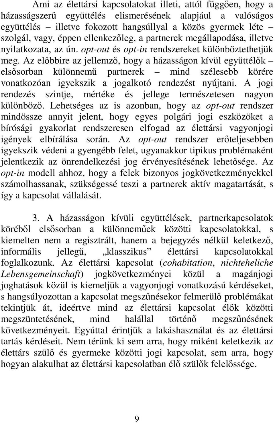 Az előbbire az jellemző, hogy a házasságon kívül együttélők elsősorban különnemű partnerek mind szélesebb körére vonatkozóan igyekszik a jogalkotó rendezést nyújtani.