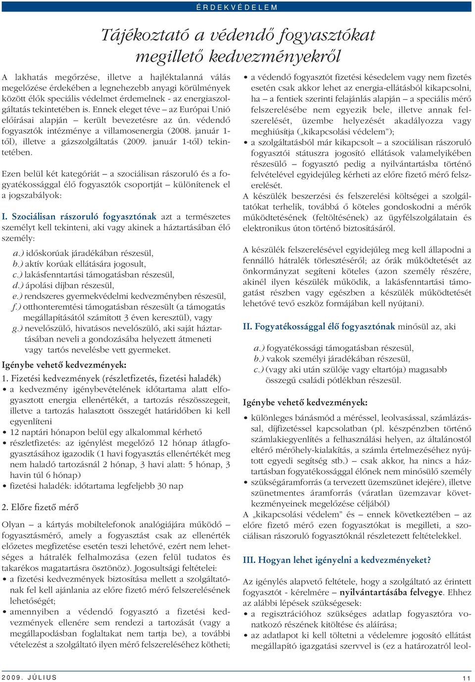 védendô fogyasztók intézménye a villamosenergia (2008. január 1- tôl), illetve a gázszolgáltatás (2009. január 1-tôl) tekintetében.