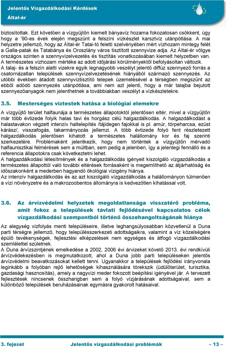 Az völgye országos szinten a szennyvízelvezetés és tisztítás vonatkozásában kiemelt helyzetben van. A természetes vízhozam mértéke az adott időjárási körülményektől befolyásoltan változik.