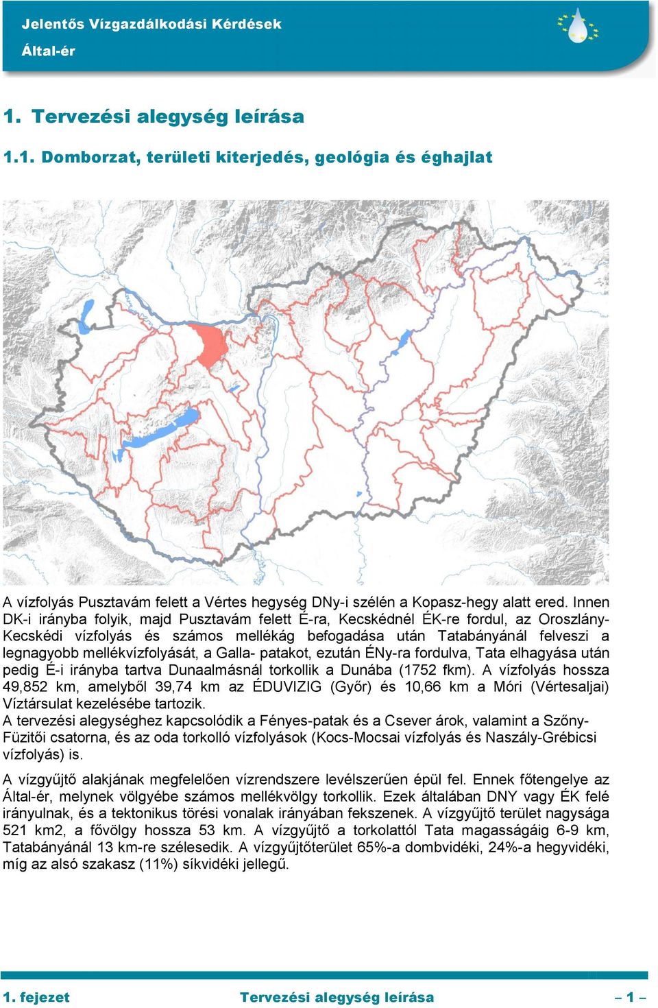 mellékvízfolyását, a Galla- patakot, ezután ÉNy-ra fordulva, Tata elhagyása után pedig É-i irányba tartva Dunaalmásnál torkollik a Dunába (1752 fkm).