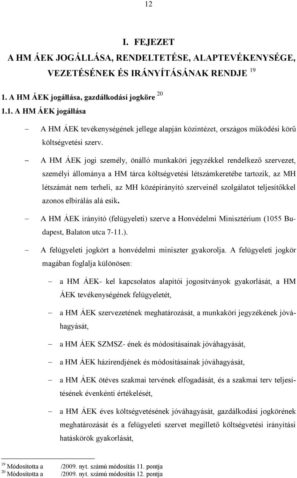 szerveinél szolgálatot teljesítőkkel azonos elbírálás alá esik. A HM ÁEK irányító (felügyeleti) szerve a Honvédelmi Minisztérium (1055 Budapest, Balaton utca 7-11.). A felügyeleti jogkört a honvédelmi miniszter gyakorolja.