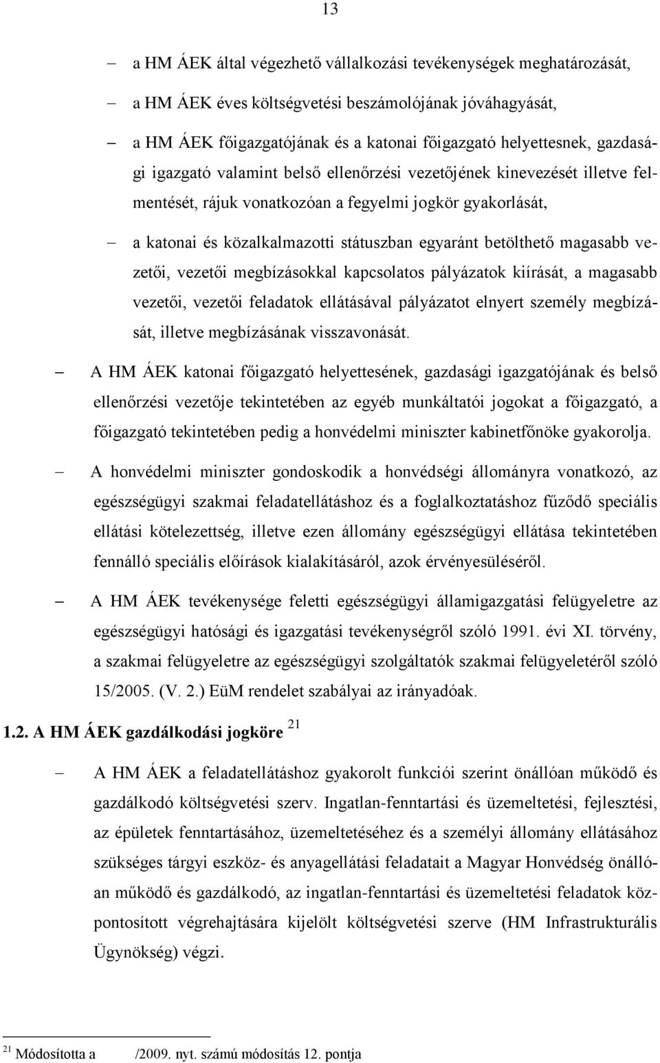 magasabb vezetői, vezetői megbízásokkal kapcsolatos pályázatok kiírását, a magasabb vezetői, vezetői feladatok ellátásával pályázatot elnyert személy megbízását, illetve megbízásának visszavonását.