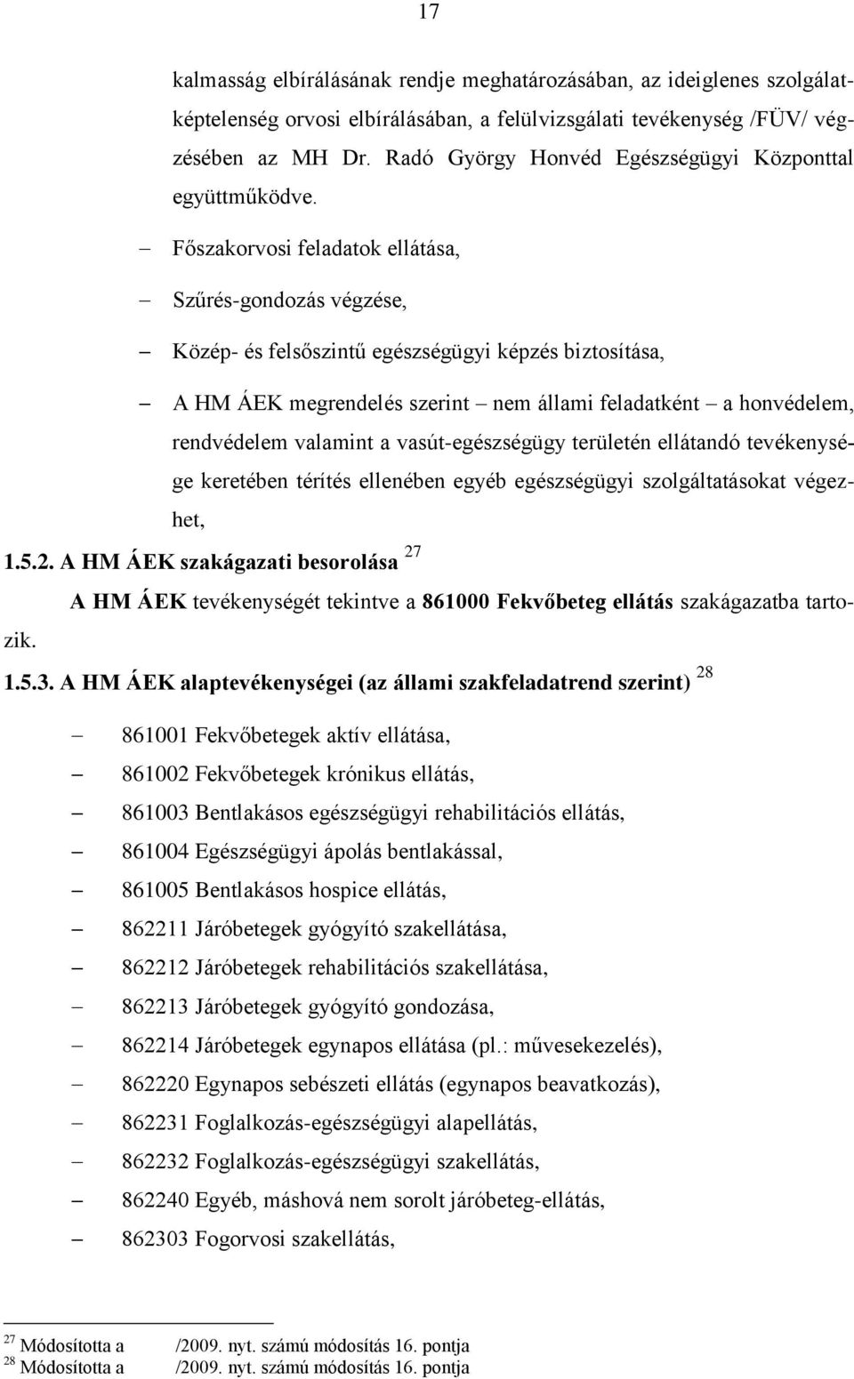 Főszakorvosi feladatok ellátása, Szűrés-gondozás végzése, Közép- és felsőszintű egészségügyi képzés biztosítása, A HM ÁEK megrendelés szerint nem állami feladatként a honvédelem, rendvédelem valamint