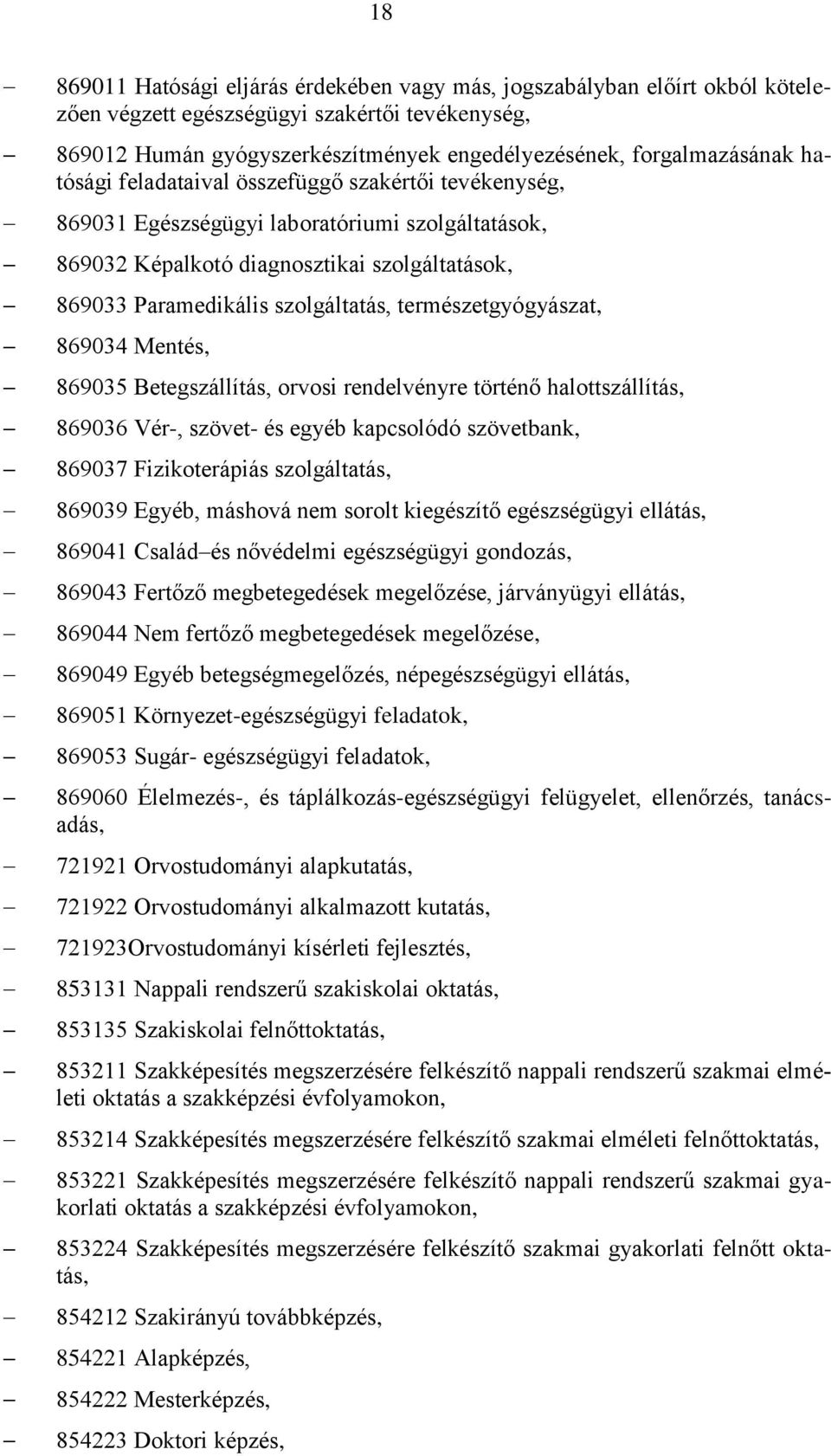 természetgyógyászat, 869034 Mentés, 869035 Betegszállítás, orvosi rendelvényre történő halottszállítás, 869036 Vér-, szövet- és egyéb kapcsolódó szövetbank, 869037 Fizikoterápiás szolgáltatás, 869039