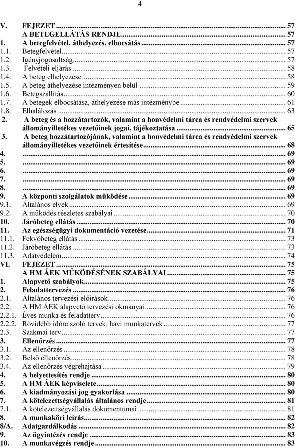 A beteg és a hozzátartozók, valamint a honvédelmi tárca és rendvédelmi szervek állományilletékes vezetőinek jogai, tájékoztatása... 65 3.