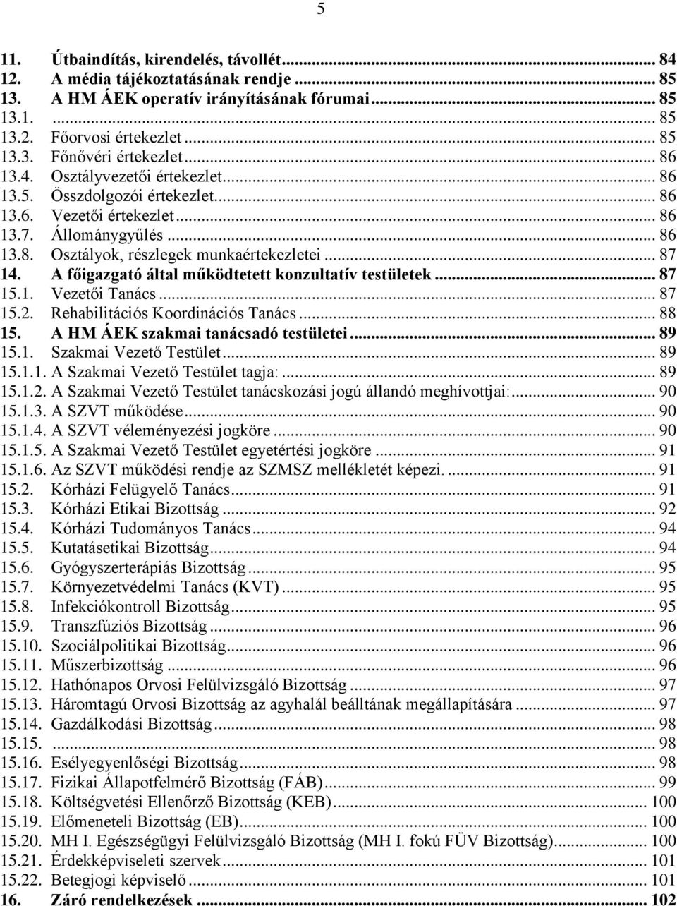 A főigazgató által működtetett konzultatív testületek... 87 15.1. Vezetői Tanács... 87 15.2. Rehabilitációs Koordinációs Tanács... 88 15. A HM ÁEK szakmai tanácsadó testületei... 89 15.1. Szakmai Vezető Testület.