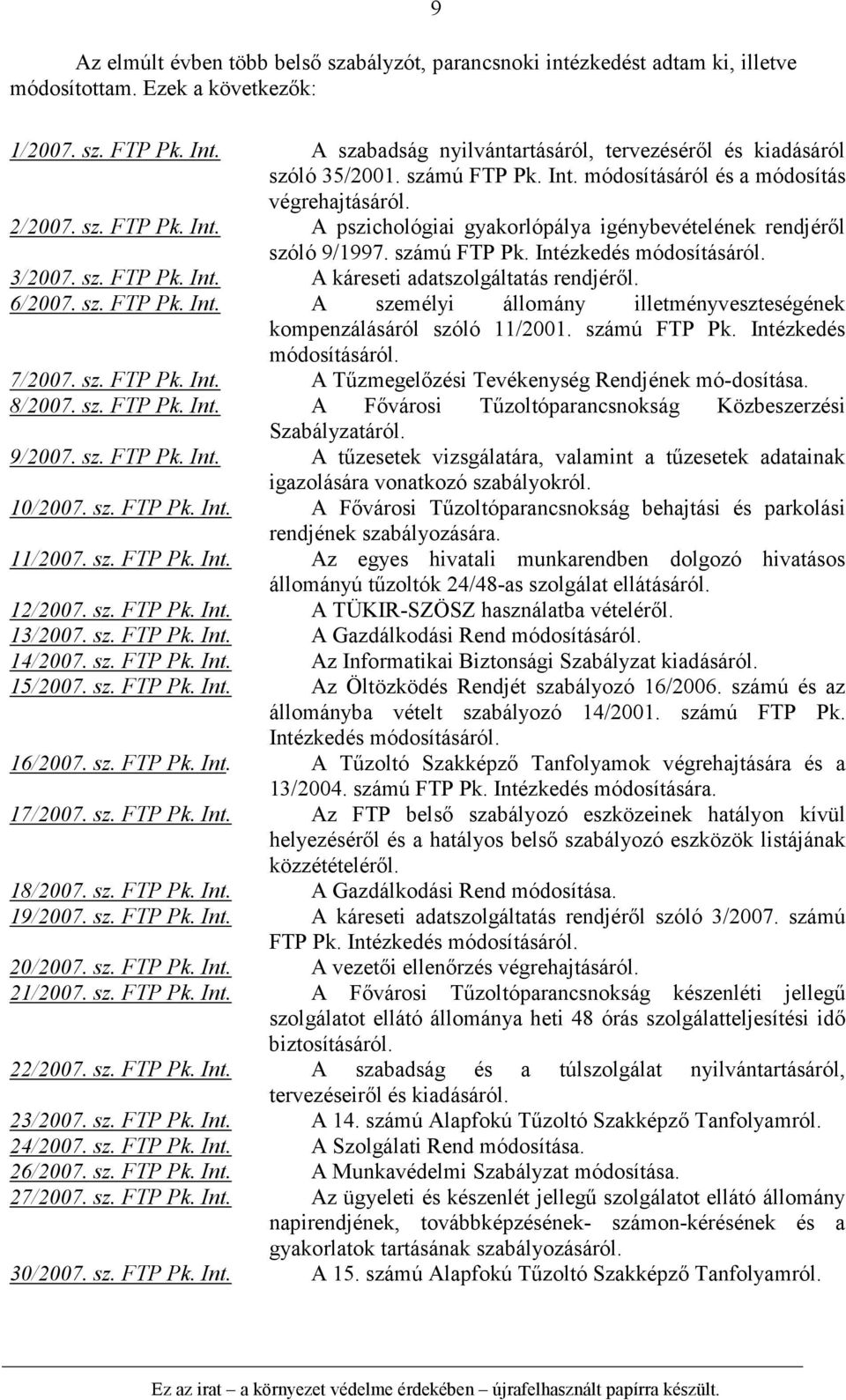 számú FTP Pk. Intézkedés módosításáról. 3/2007. sz. FTP Pk. Int. A káreseti adatszolgáltatás rendjéről. 6/2007. sz. FTP Pk. Int. A személyi állomány illetményveszteségének kompenzálásáról szóló 11/2001.