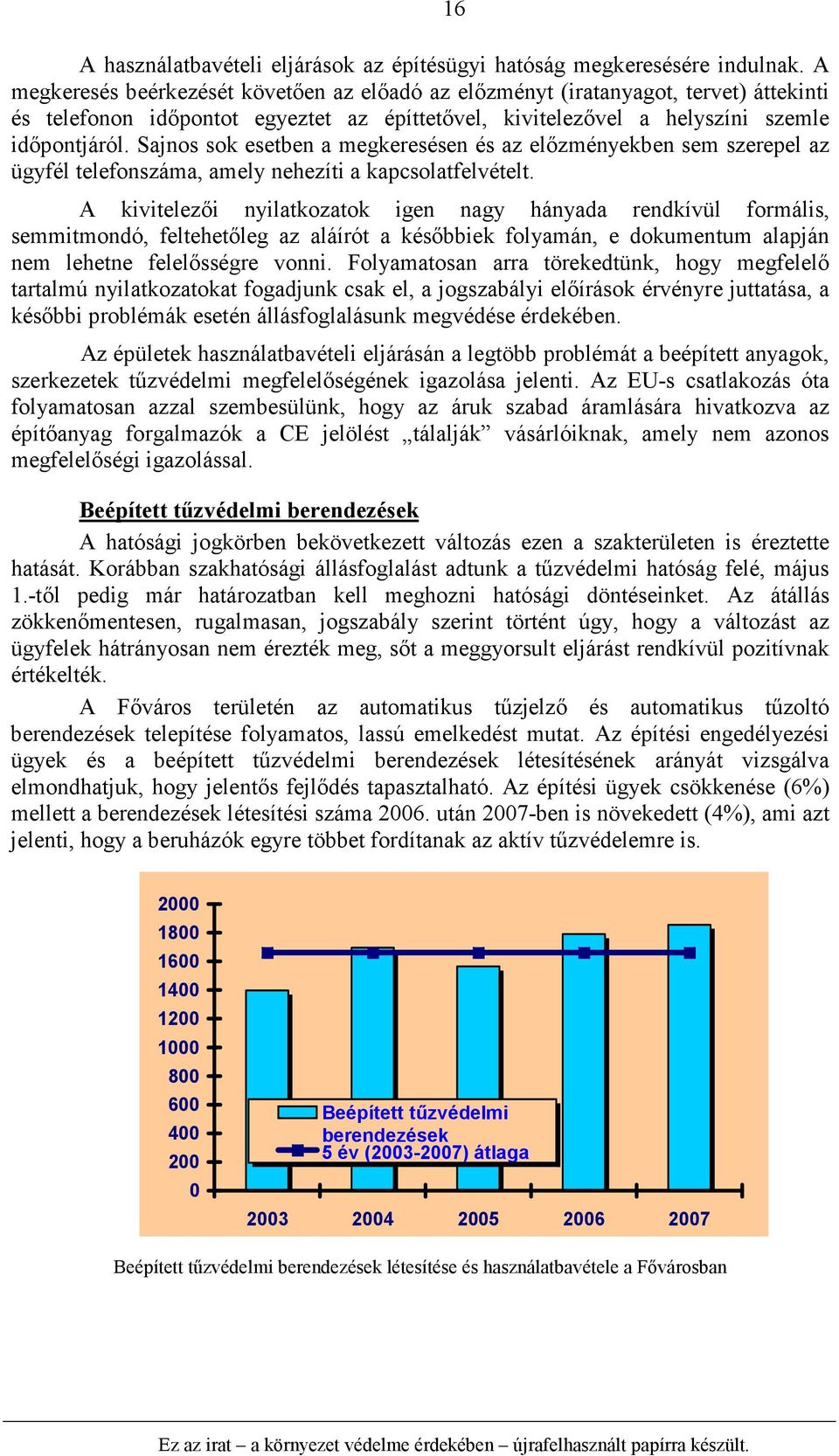 Sajnos sok esetben a megkeresésen és az előzményekben sem szerepel az ügyfél telefonszáma, amely nehezíti a kapcsolatfelvételt.