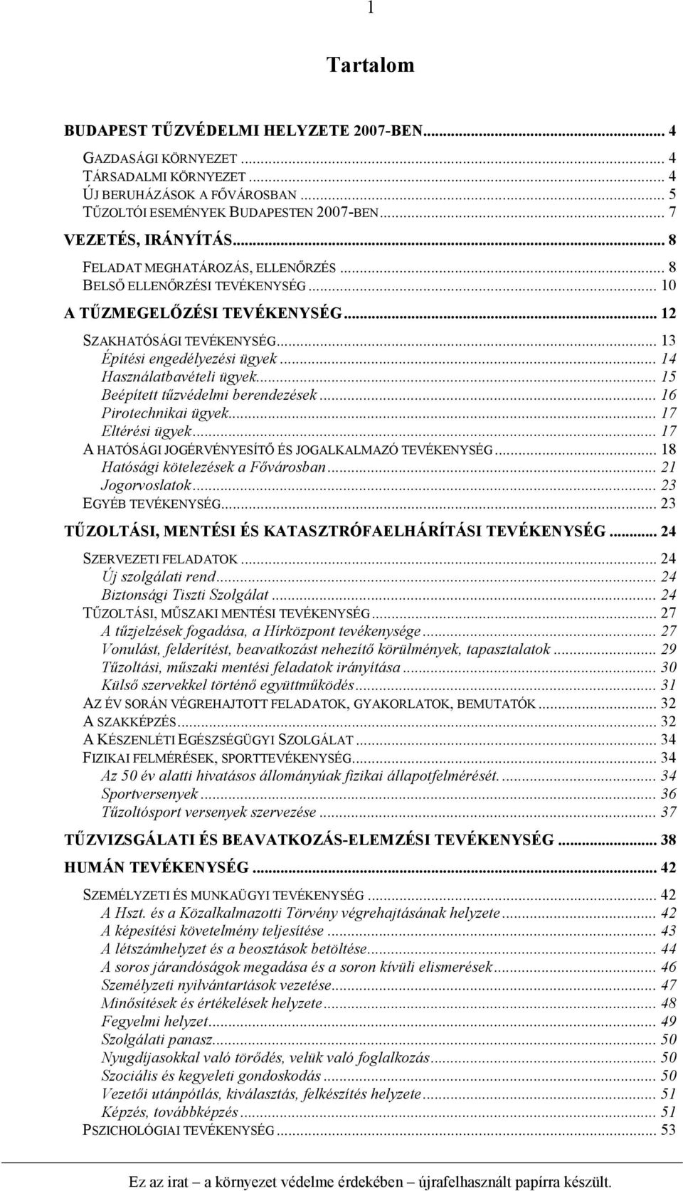 .. 15 Beépített tűzvédelmi berendezések... 16 Pirotechnikai ügyek... 17 Eltérési ügyek... 17 A HATÓSÁGI JOGÉRVÉNYESÍTŐ ÉS JOGALKALMAZÓ TEVÉKENYSÉG... 18 Hatósági kötelezések a Fővárosban.