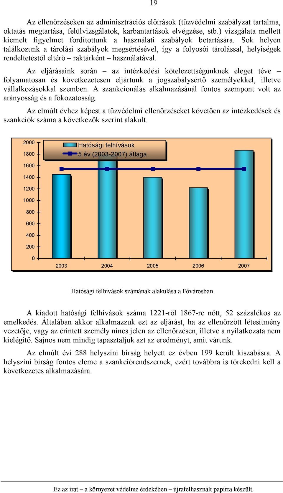 Sok helyen találkozunk a tárolási szabályok megsértésével, így a folyosói tárolással, helyiségek rendeltetéstől eltérő raktárként használatával.