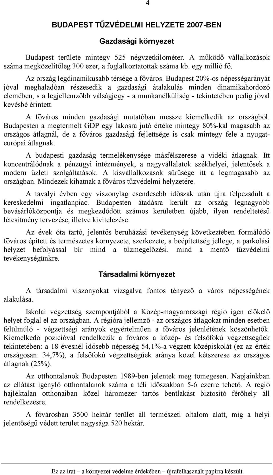 Budapest 20%-os népességarányát jóval meghaladóan részesedik a gazdasági átalakulás minden dinamikahordozó elemében, s a legjellemzőbb válságjegy - a munkanélküliség - tekintetében pedig jóval