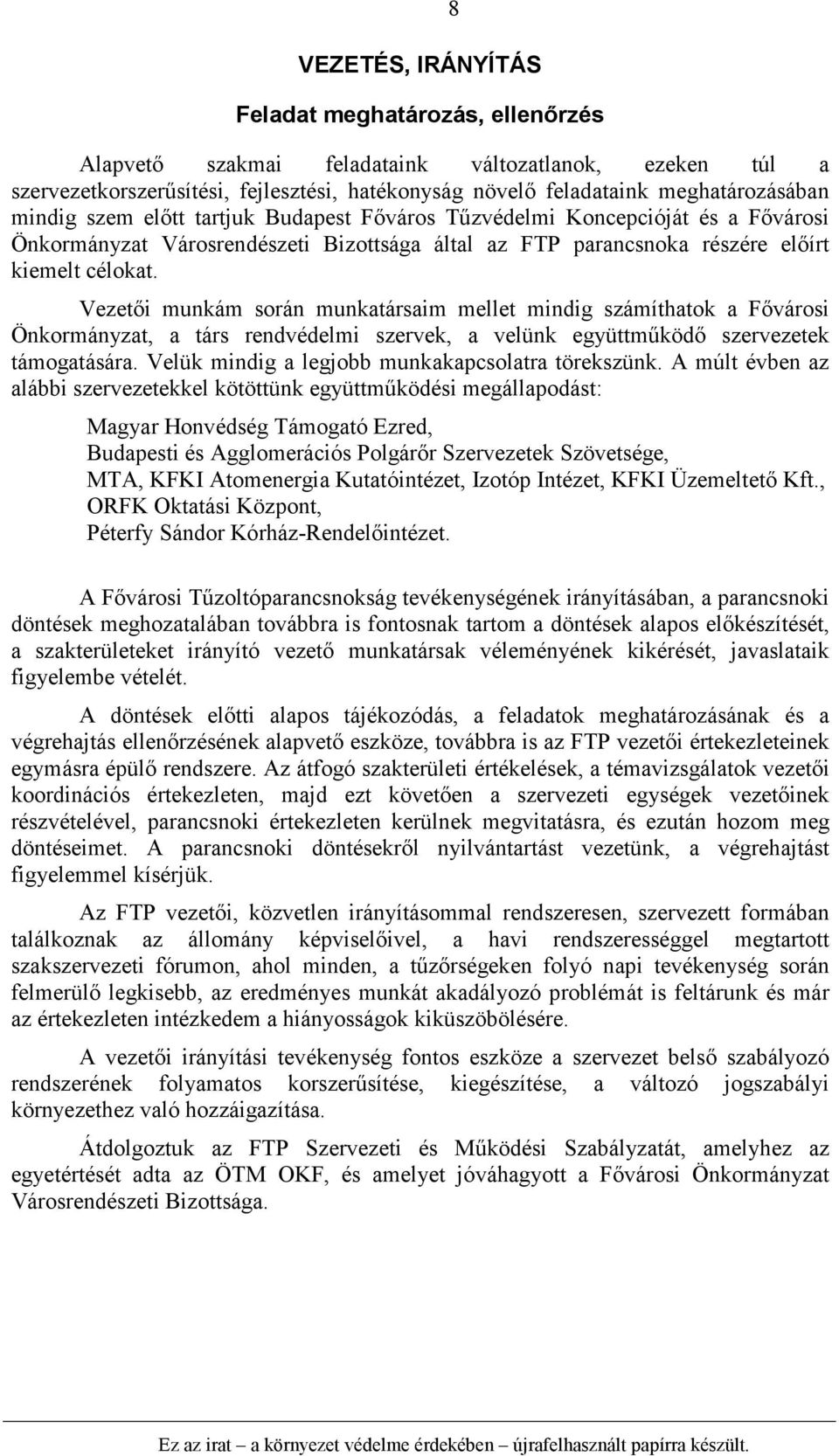 Vezetői munkám során munkatársaim mellet mindig számíthatok a Fővárosi Önkormányzat, a társ rendvédelmi szervek, a velünk együttműködő szervezetek támogatására.