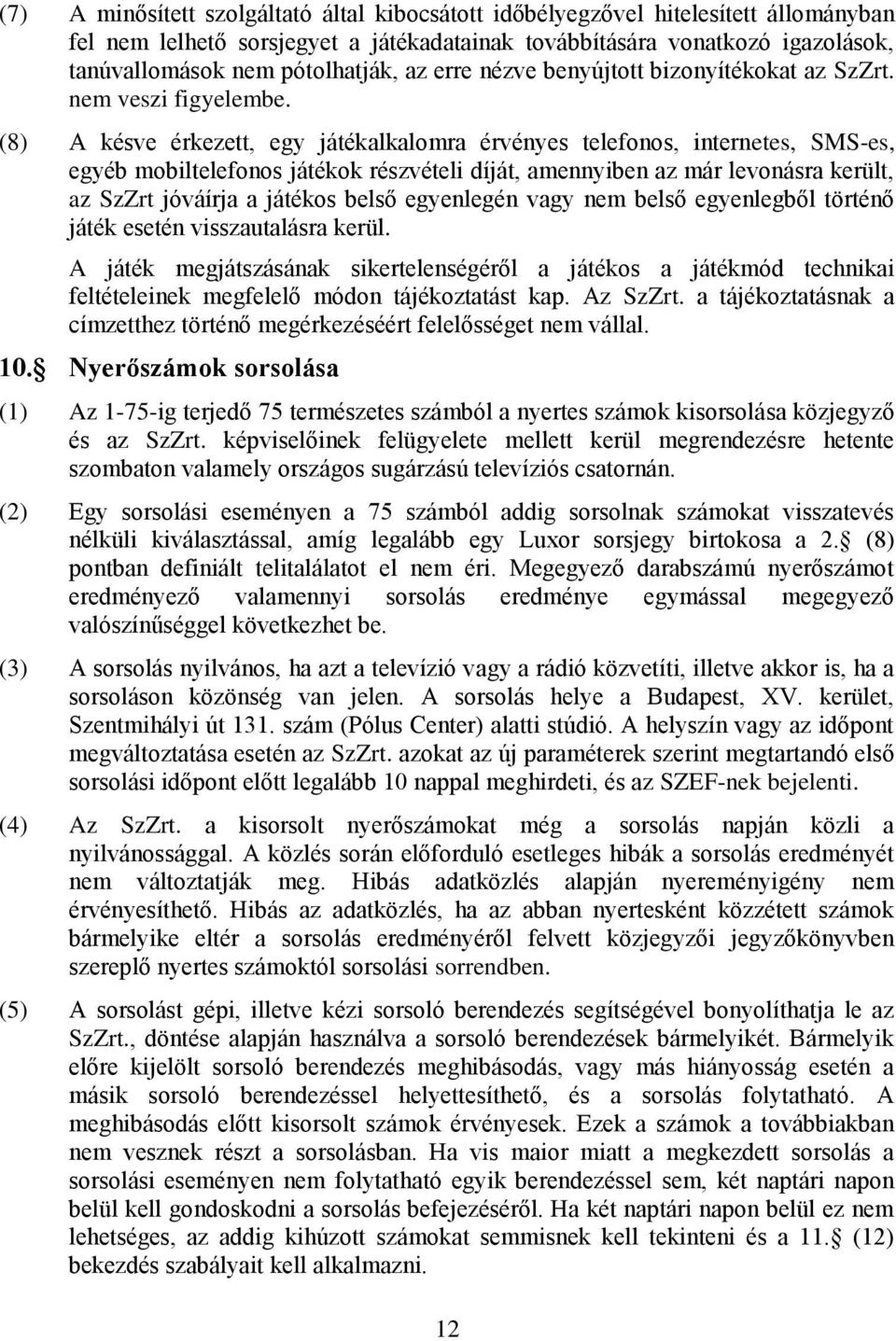 (8) A késve érkezett, egy játékalkalomra érvényes telefonos, internetes, SMS-es, egyéb mobiltelefonos játékok részvételi díját, amennyiben az már levonásra került, az SzZrt jóváírja a játékos belső