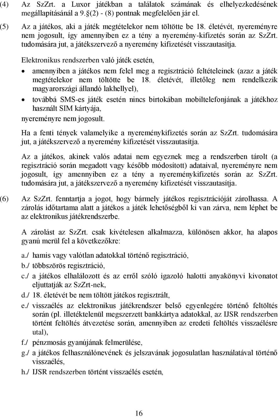 Elektronikus rendszerben való játék esetén, amennyiben a játékos nem felel meg a regisztráció feltételeinek (azaz a játék megtételekor nem töltötte be 18.