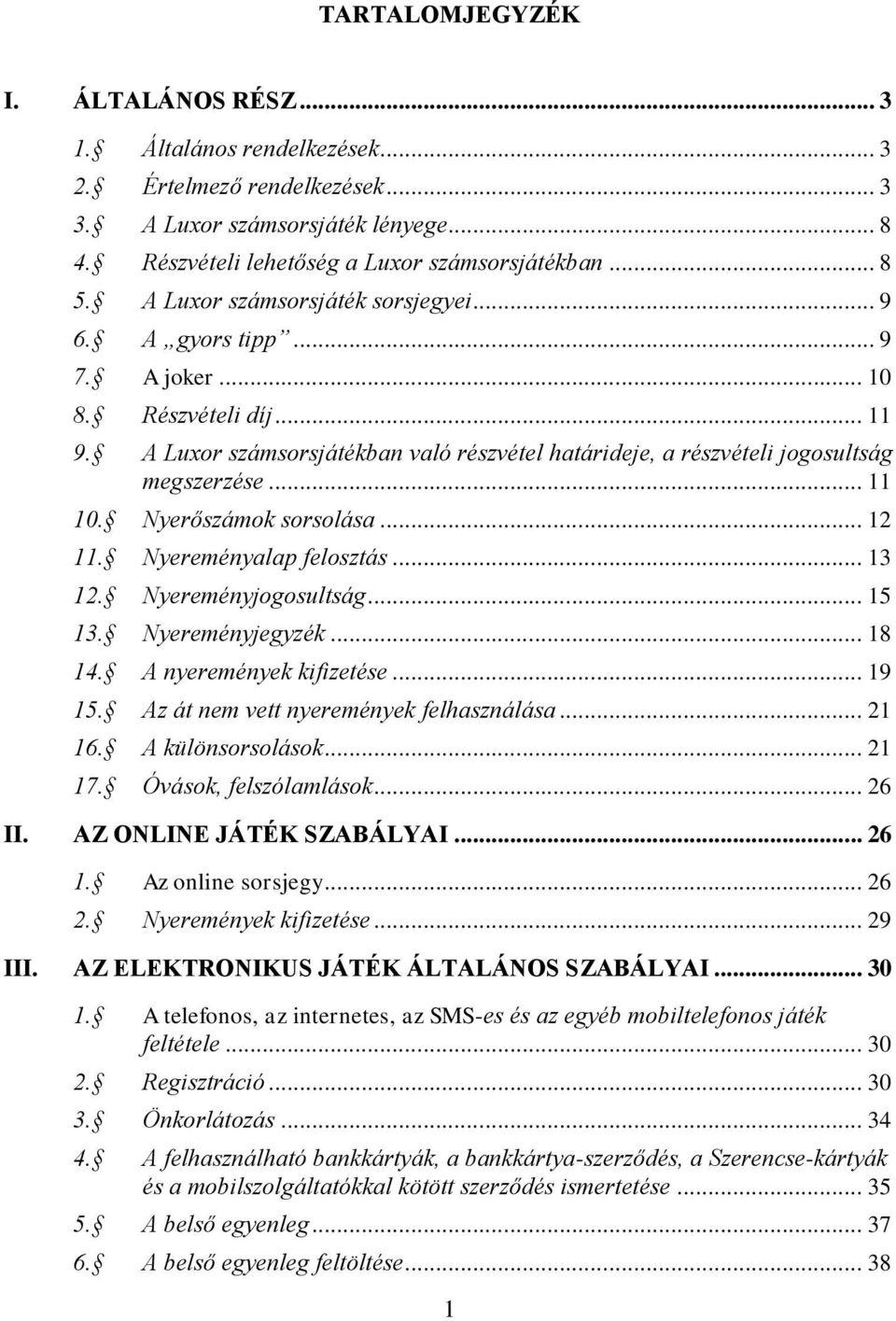 Nyerőszámok sorsolása... 12 11. Nyereményalap felosztás... 13 12. Nyereményjogosultság... 15 13. Nyereményjegyzék... 18 14. A nyeremények kifizetése... 19 15. Az át nem vett nyeremények felhasználása.