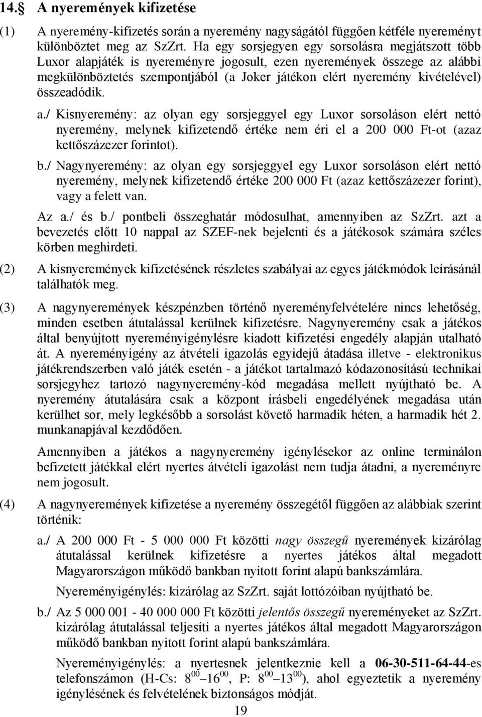 kivételével) összeadódik. a./ Kisnyeremény: az olyan egy sorsjeggyel egy Luxor sorsoláson elért nettó nyeremény, melynek kifizetendő értéke nem éri el a 200 000 Ft-ot (azaz kettőszázezer forintot). b.