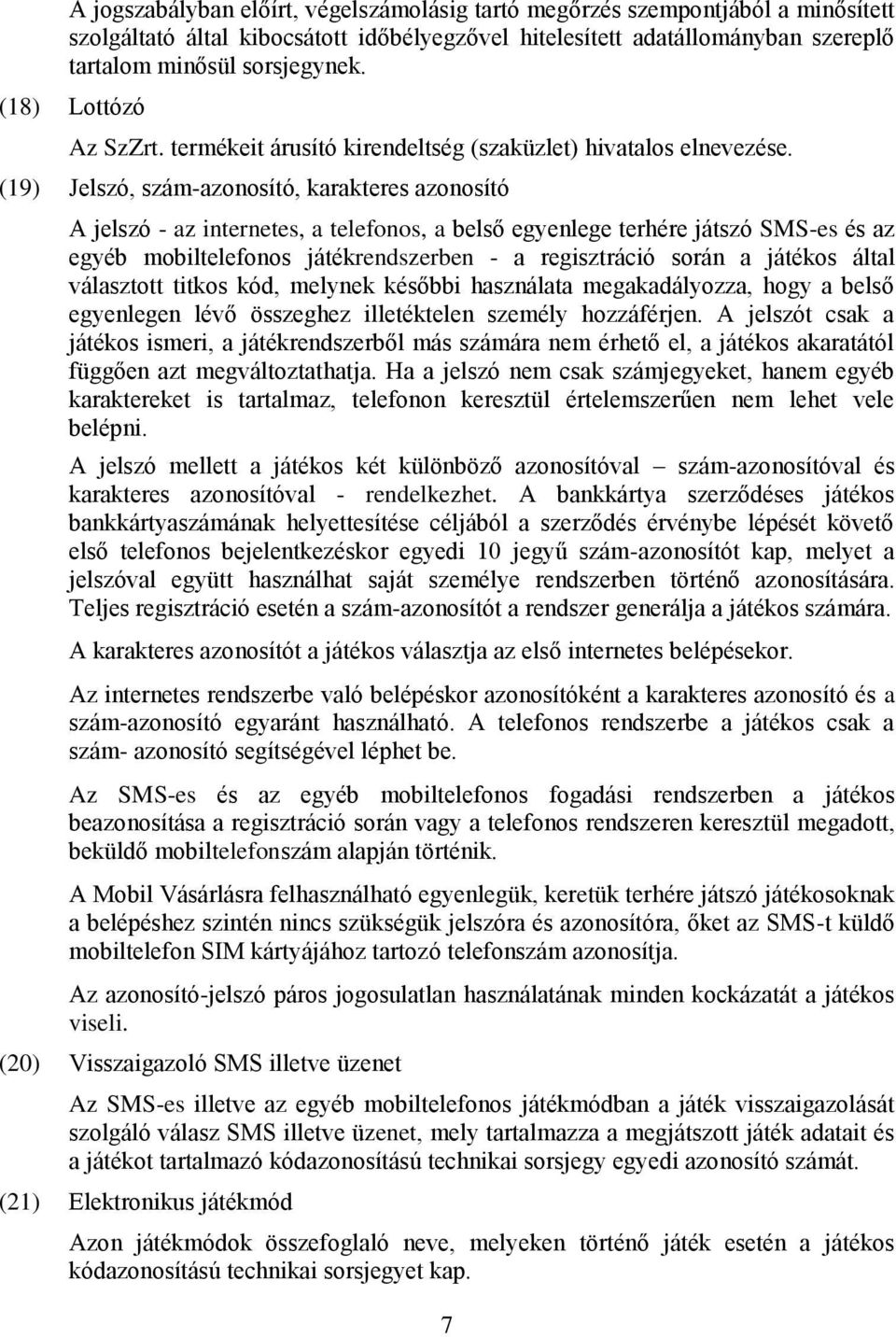 (19) Jelszó, szám-azonosító, karakteres azonosító A jelszó - az internetes, a telefonos, a belső egyenlege terhére játszó SMS-es és az egyéb mobiltelefonos játékrendszerben - a regisztráció során a