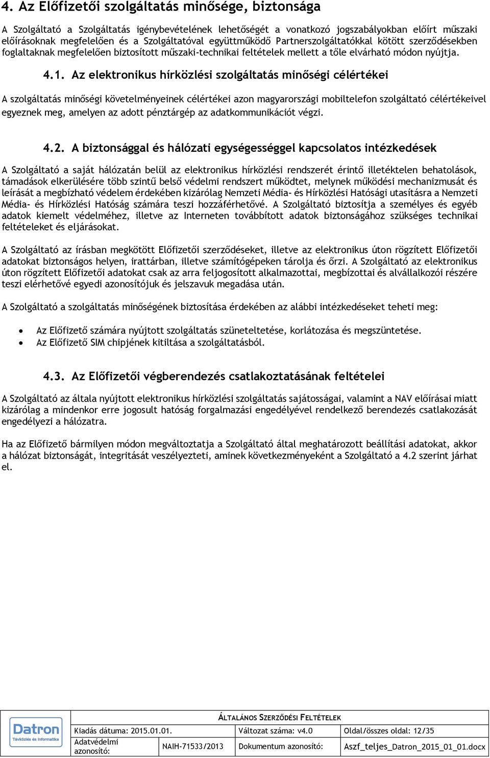 Az elektronikus hírközlési szolgáltatás minőségi célértékei A szolgáltatás minőségi követelményeinek célértékei azon magyarországi mobiltelefon szolgáltató célértékeivel egyeznek meg, amelyen az