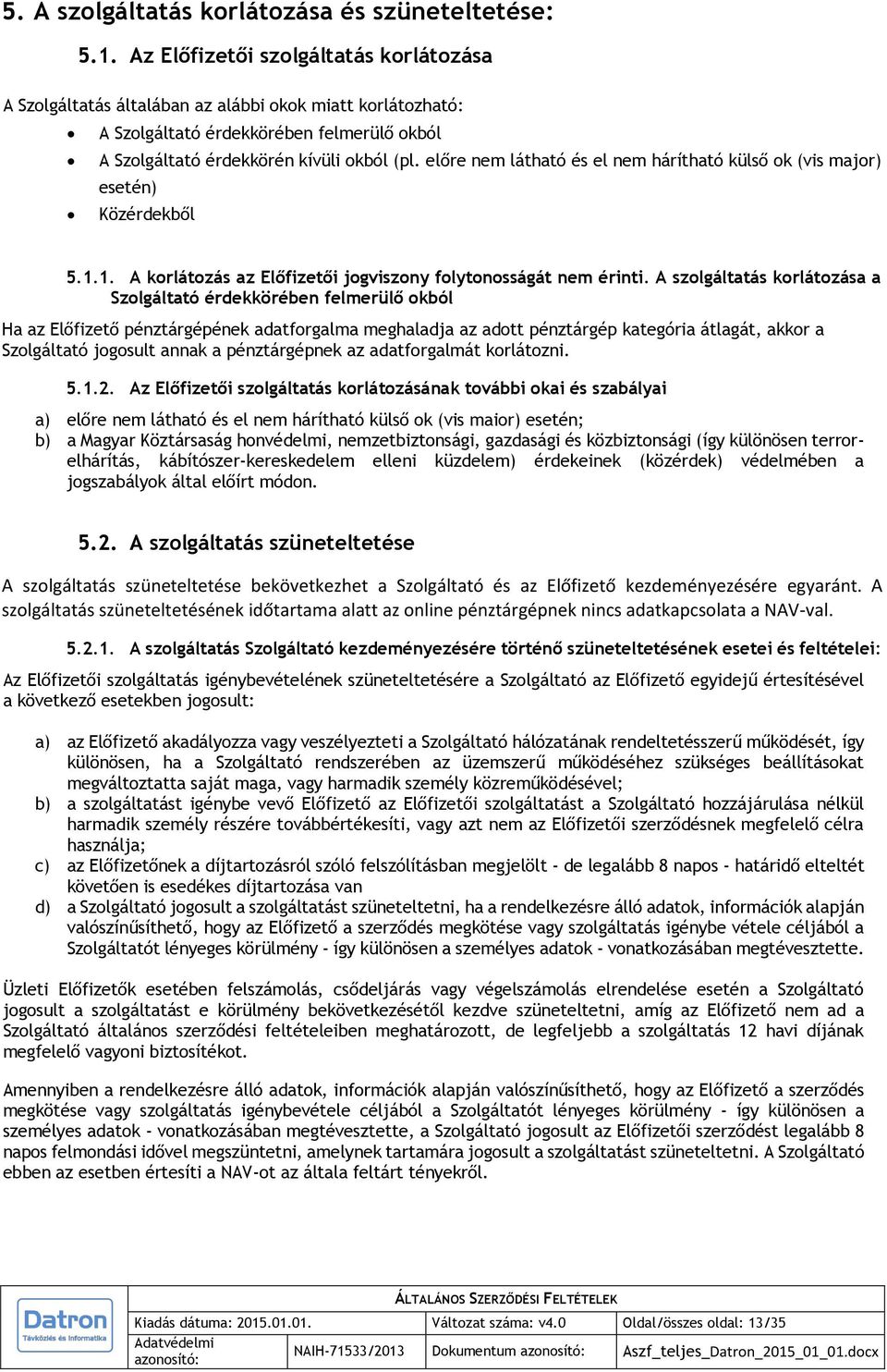 előre nem látható és el nem hárítható külső ok (vis major) esetén) Közérdekből 5.1.1. A korlátozás az Előfizetői jogviszony folytonosságát nem érinti.