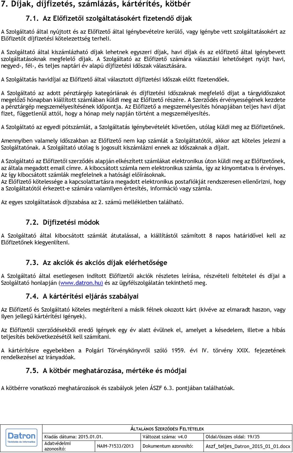 terheli. A Szolgáltató által kiszámlázható díjak lehetnek egyszeri díjak, havi díjak és az előfizető által igénybevett szolgáltatásoknak megfelelő díjak.