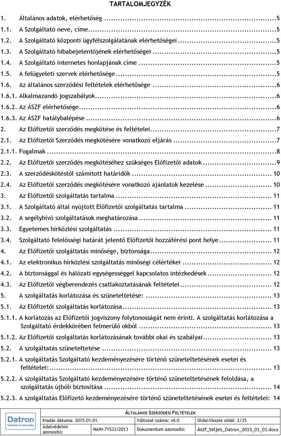 Az általános szerződési feltételek elérhetősége... 6 1.6.1. Alkalmazandó jogszabályok... 6 1.6.2. Az ÁSZF elérhetősége... 6 1.6.3. Az ÁSZF hatálybalépése... 6 2.