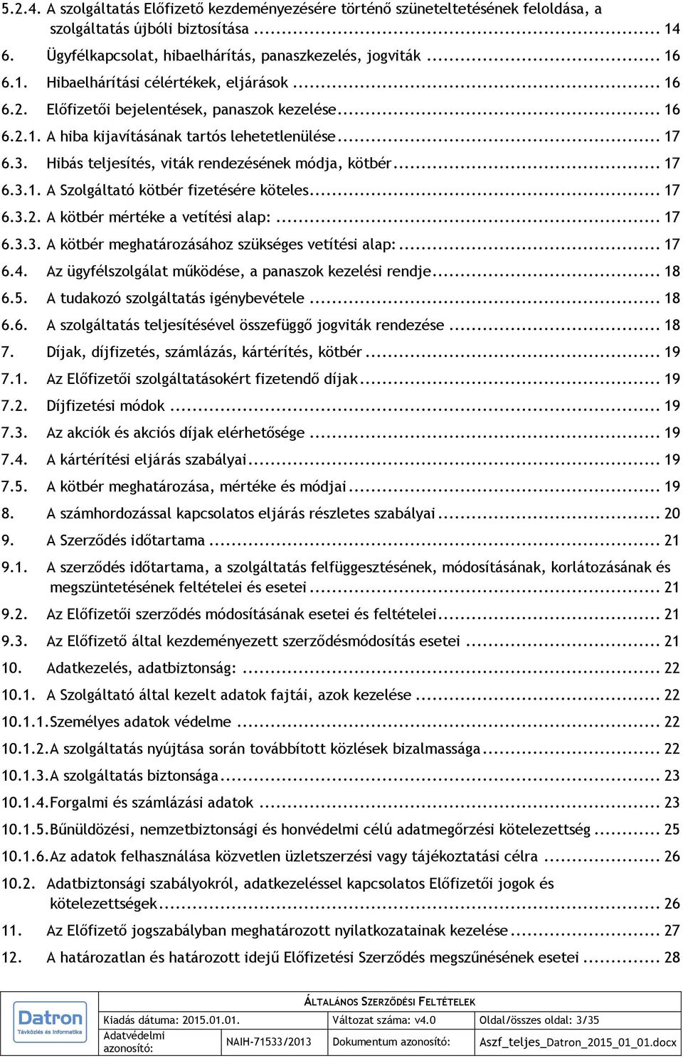 .. 17 6.3.2. A kötbér mértéke a vetítési alap:... 17 6.3.3. A kötbér meghatározásához szükséges vetítési alap:... 17 6.4. Az ügyfélszolgálat működése, a panaszok kezelési rendje... 18 6.5.