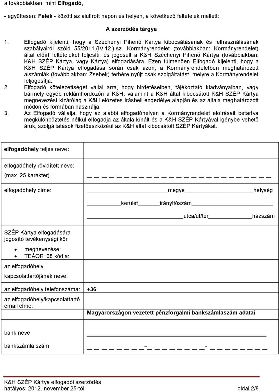 álásának szabályairól szóló 55/2011.(IV.12.).sz. Kormányrendelet (továbbiakban: Kormányrendelet) által előírt feltételeket teljesíti, és jogosult a K&H Széchenyi Pihenő Kártya (továbbiakban: K&H SZÉP Kártya, vagy Kártya) elfogadására.