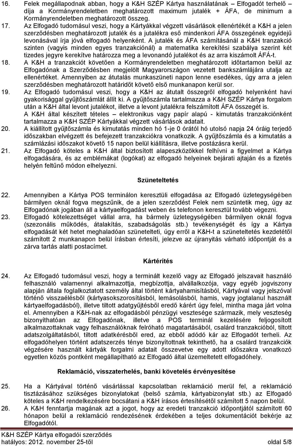 Az Elfogadó tudomásul veszi, hogy a Kártyákkal végzett vásárlások ellenértékét a K&H a jelen szerződésben meghatározott jutalék és a jutalékra eső mindenkori ÁFA összegének egyidejű levonásával írja