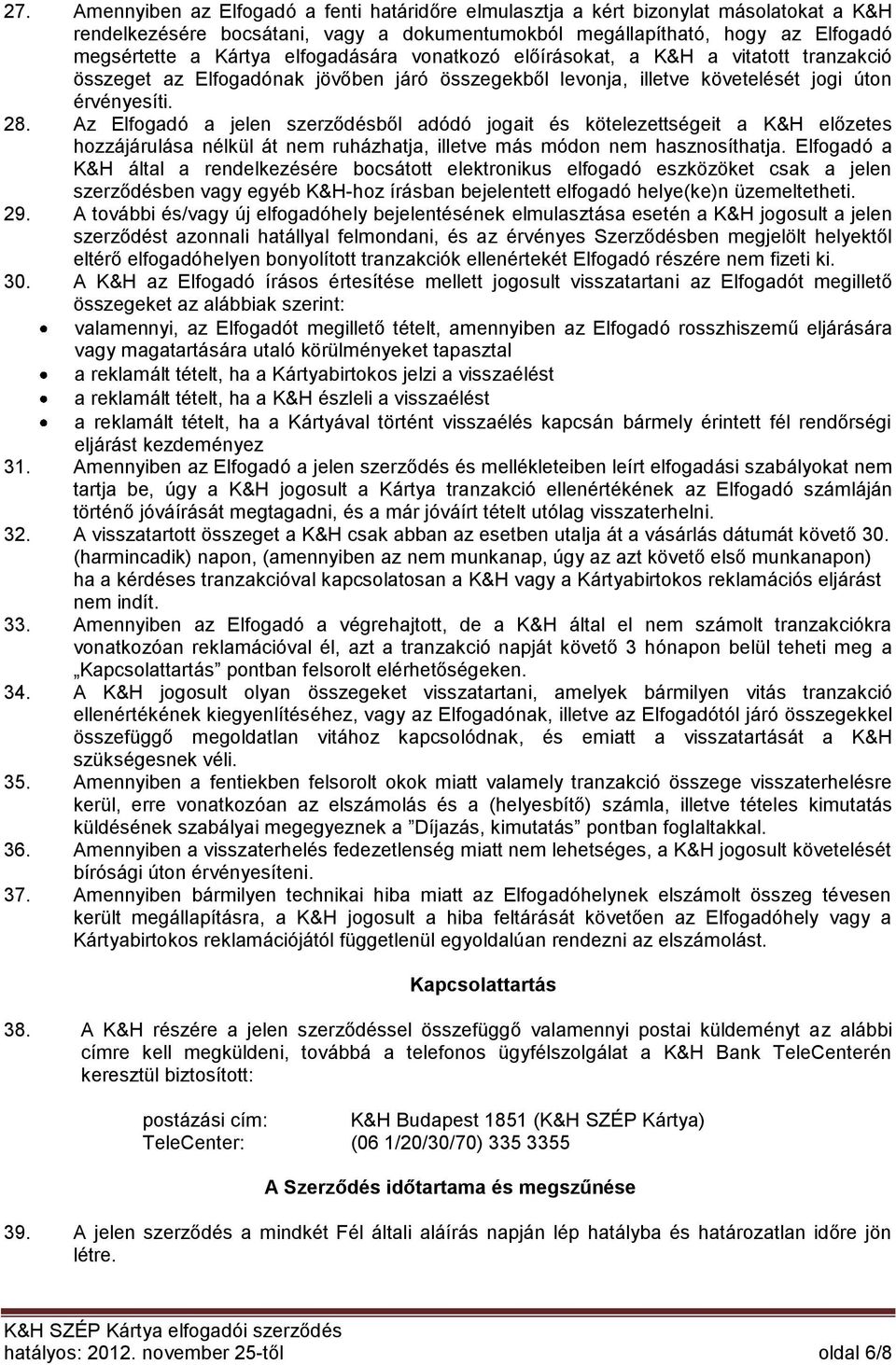 Az Elfogadó a jelen szerződésből adódó jogait és kötelezettségeit a K&H előzetes hozzájárulása nélkül át nem ruházhatja, illetve más módon nem hasznosíthatja.