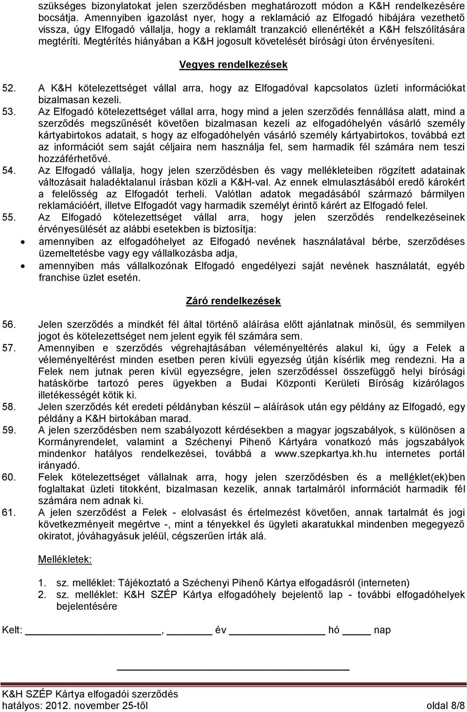 Megtérítés hiányában a K&H jogosult követelését bírósági úton érvényesíteni. Vegyes rendelkezések 52.