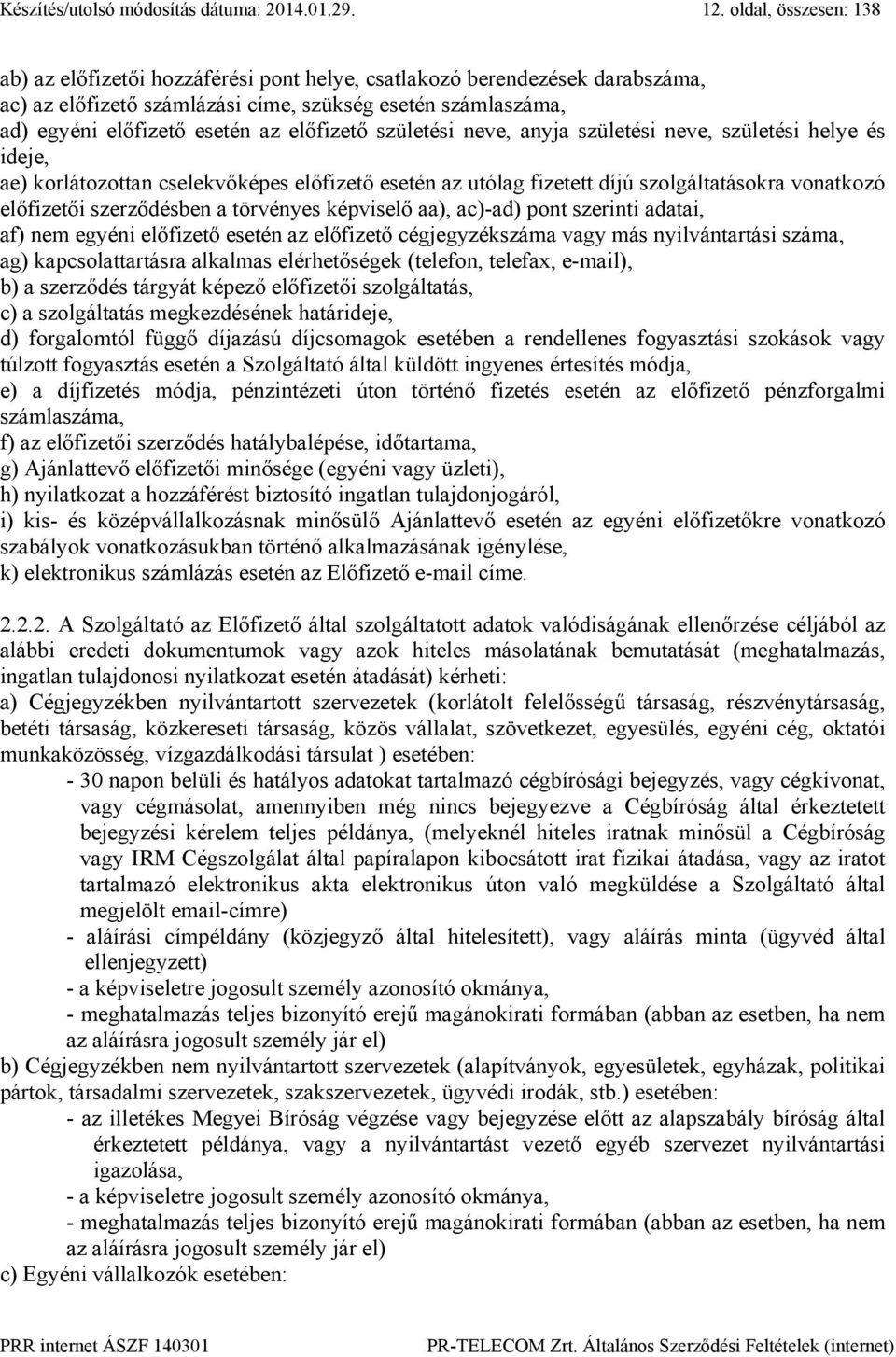 előfizető születési neve, anyja születési neve, születési helye és ideje, ae) korlátozottan cselekvőképes előfizető esetén az utólag fizetett díjú szolgáltatásokra vonatkozó előfizetői szerződésben a