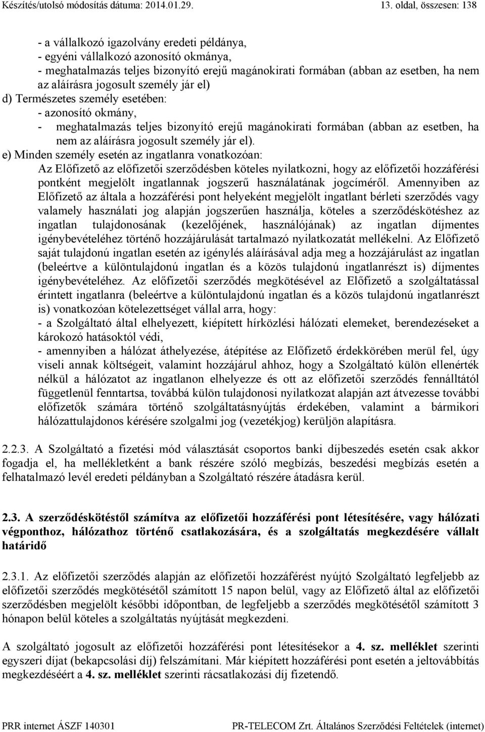 aláírásra jogosult személy jár el) d) Természetes személy esetében: - azonosító okmány, - meghatalmazás teljes bizonyító erejű magánokirati formában (abban az esetben, ha nem az aláírásra jogosult