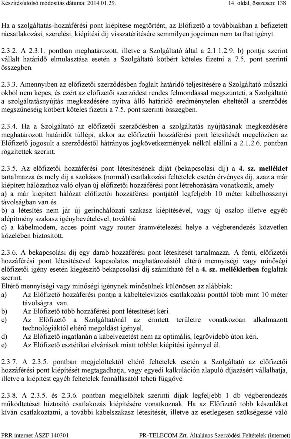 tarthat igényt. 2.3.2. A 2.3.1. pontban meghatározott, illetve a Szolgáltató által a 2.1.1.2.9. b) pontja szerint vállalt határidő elmulasztása esetén a Szolgáltató kötbért köteles fizetni a 7.5.