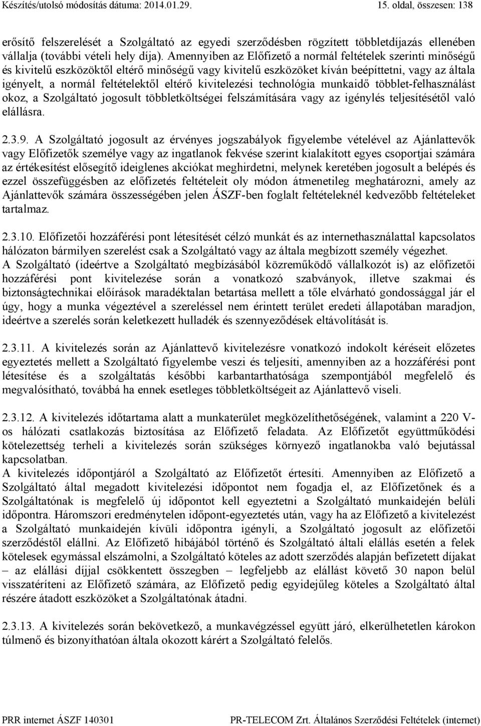 Amennyiben az Előfizető a normál feltételek szerinti minőségű és kivitelű eszközöktől eltérő minőségű vagy kivitelű eszközöket kíván beépíttetni, vagy az általa igényelt, a normál feltételektől