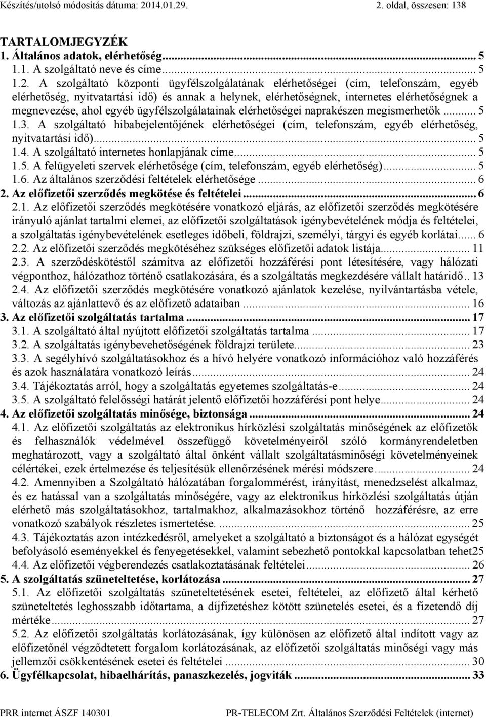 . 2. oldal, összesen: 138 TARTALOMJEGYZÉK 1. Általános adatok, elérhetőség... 5 1.1. A szolgáltató neve és címe... 5 1.2. A szolgáltató központi ügyfélszolgálatának elérhetőségei (cím, telefonszám,