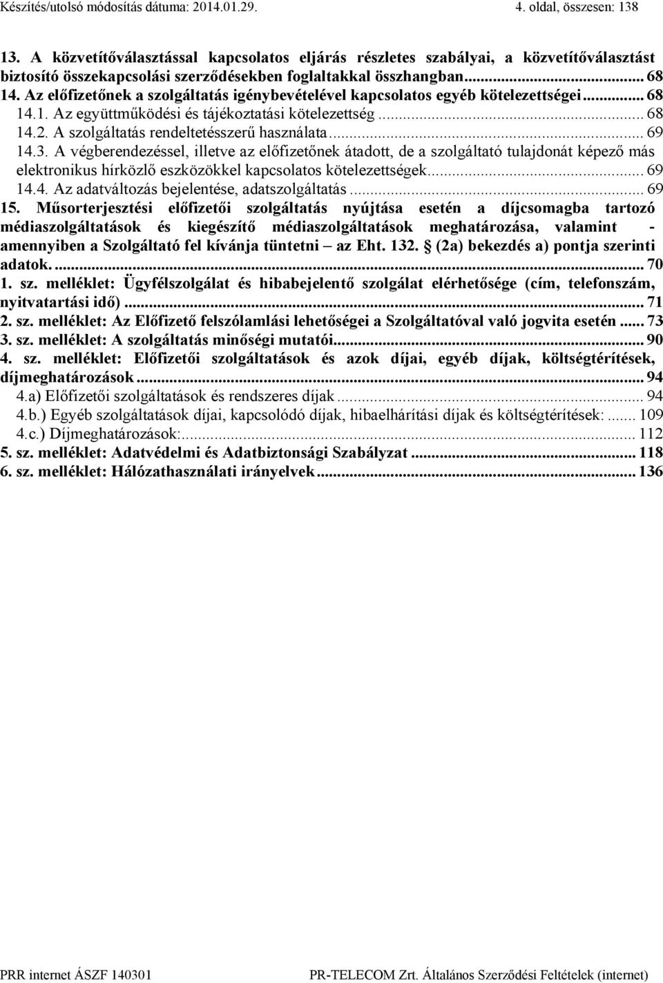 Az előfizetőnek a szolgáltatás igénybevételével kapcsolatos egyéb kötelezettségei... 68 14.1. Az együttműködési és tájékoztatási kötelezettség... 68 14.2. A szolgáltatás rendeltetésszerű használata.