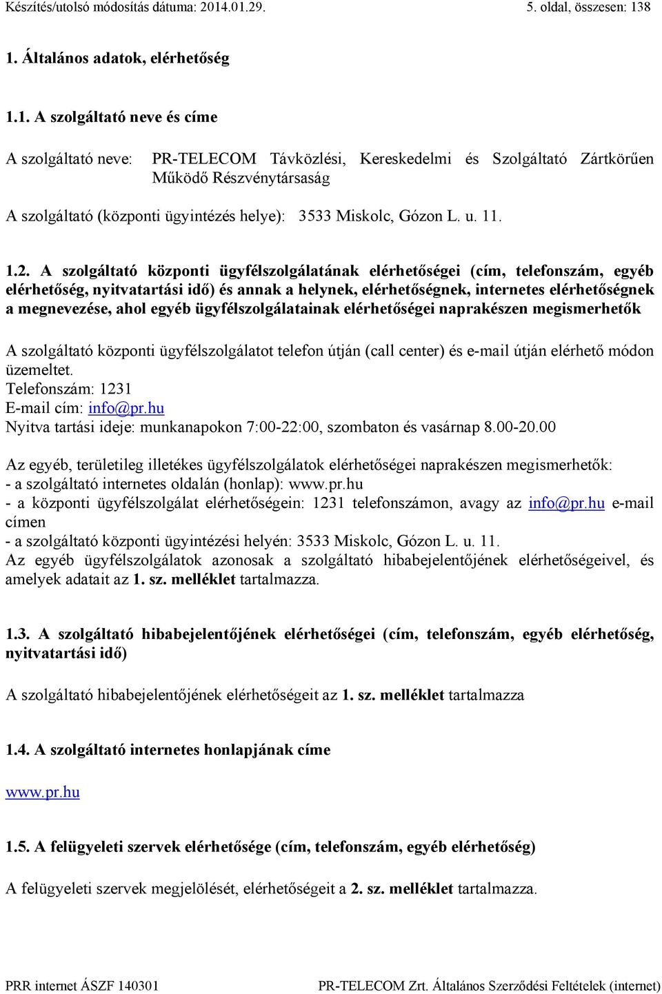 Részvénytársaság A szolgáltató (központi ügyintézés helye): 3533 Miskolc, Gózon L. u. 11. 1.2.