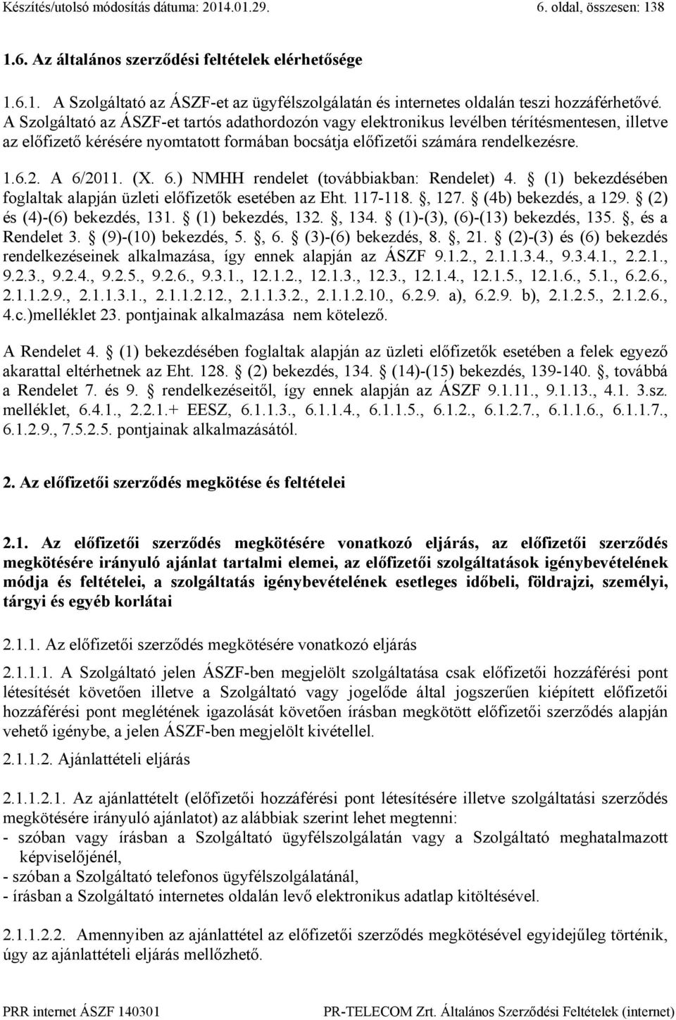 (X. 6.) NMHH rendelet (továbbiakban: Rendelet) 4. (1) bekezdésében foglaltak alapján üzleti előfizetők esetében az Eht. 117-118., 127. (4b) bekezdés, a 129. (2) és (4)-(6) bekezdés, 131.