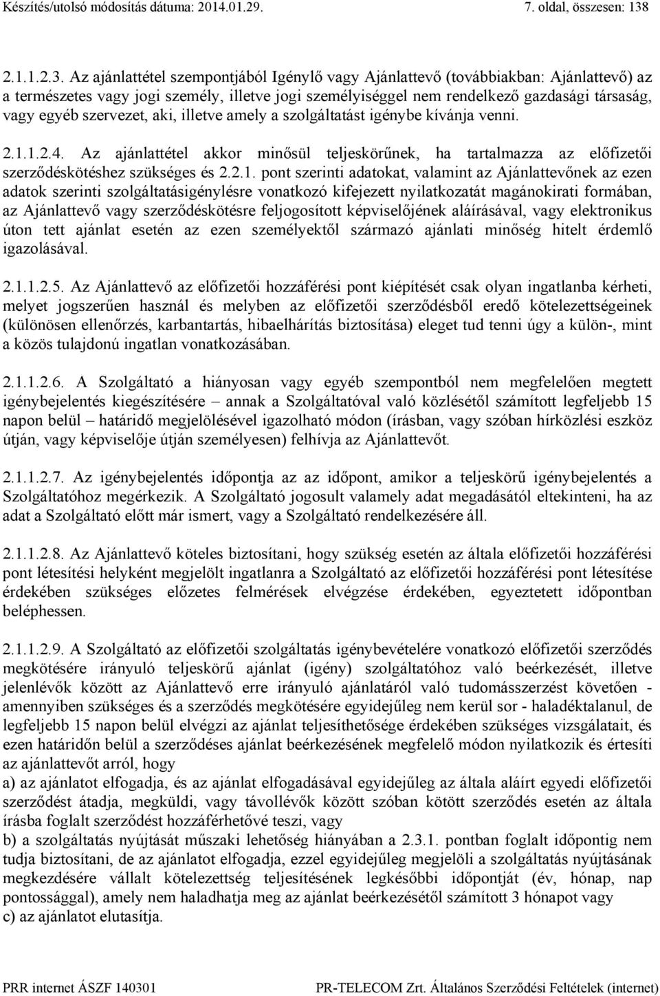 Az ajánlattétel szempontjából Igénylő vagy Ajánlattevő (továbbiakban: Ajánlattevő) az a természetes vagy jogi személy, illetve jogi személyiséggel nem rendelkező gazdasági társaság, vagy egyéb