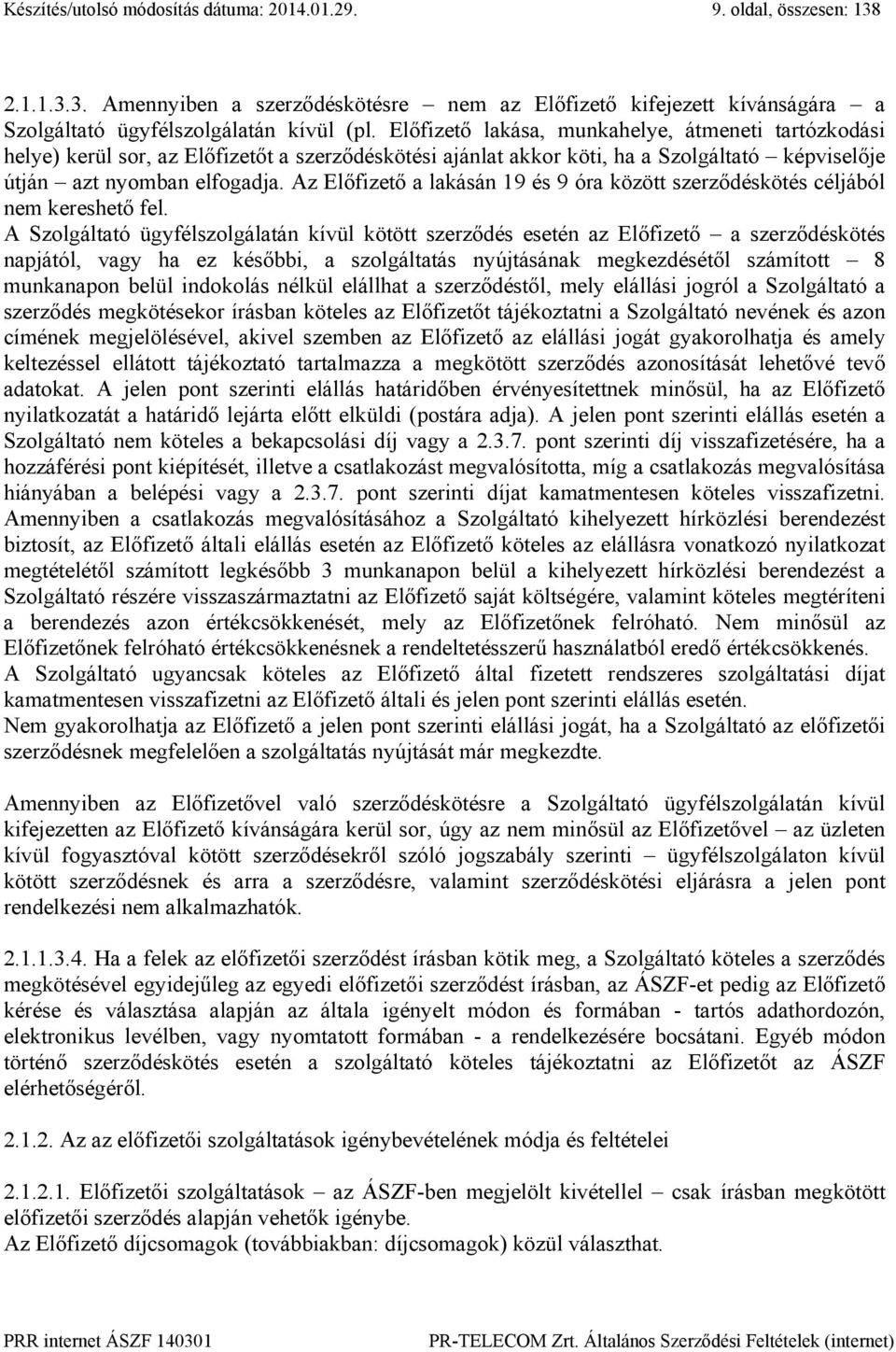 Az Előfizető a lakásán 19 és 9 óra között szerződéskötés céljából nem kereshető fel.