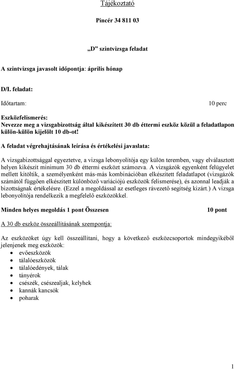 A feladat végrehajtásának leírása és értékelési javaslata: A vizsgabizottsággal egyeztetve, a vizsga lebonyolítója egy külön teremben, vagy elválasztott helyen kikészít minimum 30 db éttermi eszközt