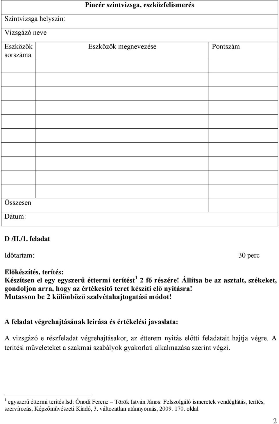 Állítsa be az asztalt, székeket, gondoljon arra, hogy az értékesítő teret készíti elő nyitásra! Mutasson be 2 különböző szalvétahajtogatási módot!