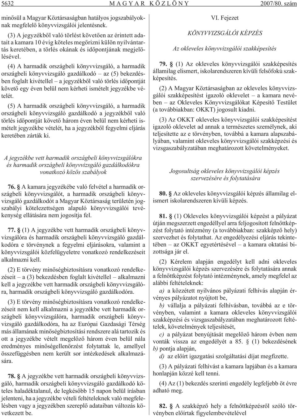 (4) A harmadik országbeli könyvvizsgáló, a harmadik országbeli könyvvizsgáló gazdálkodó az (5) bekezdésben foglalt kivétellel a jegyzékbõl való törlés idõpontját követõ egy éven belül nem kérheti