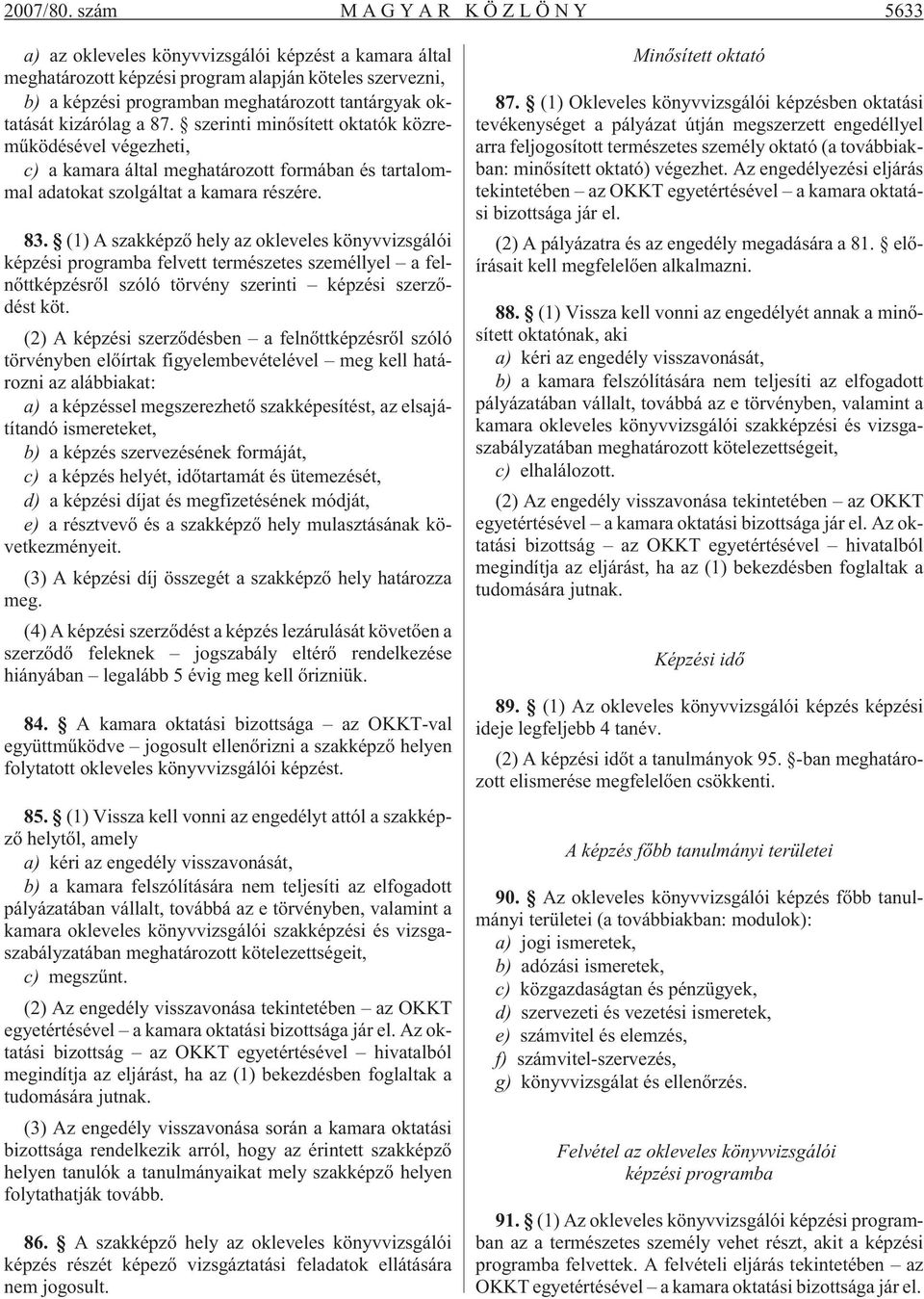 kizárólag a 87. szerinti minõsített oktatók közremûködésével végezheti, c) a kamara által meghatározott formában és tartalommal adatokat szolgáltat a kamara részére. 83.