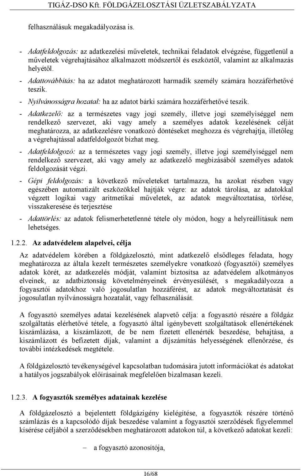 - Adattovábbítás: ha az adatot meghatározott harmadik személy számára hozzáférhetővé teszik. - Nyilvánosságra hozatal: ha az adatot bárki számára hozzáférhetővé teszik.