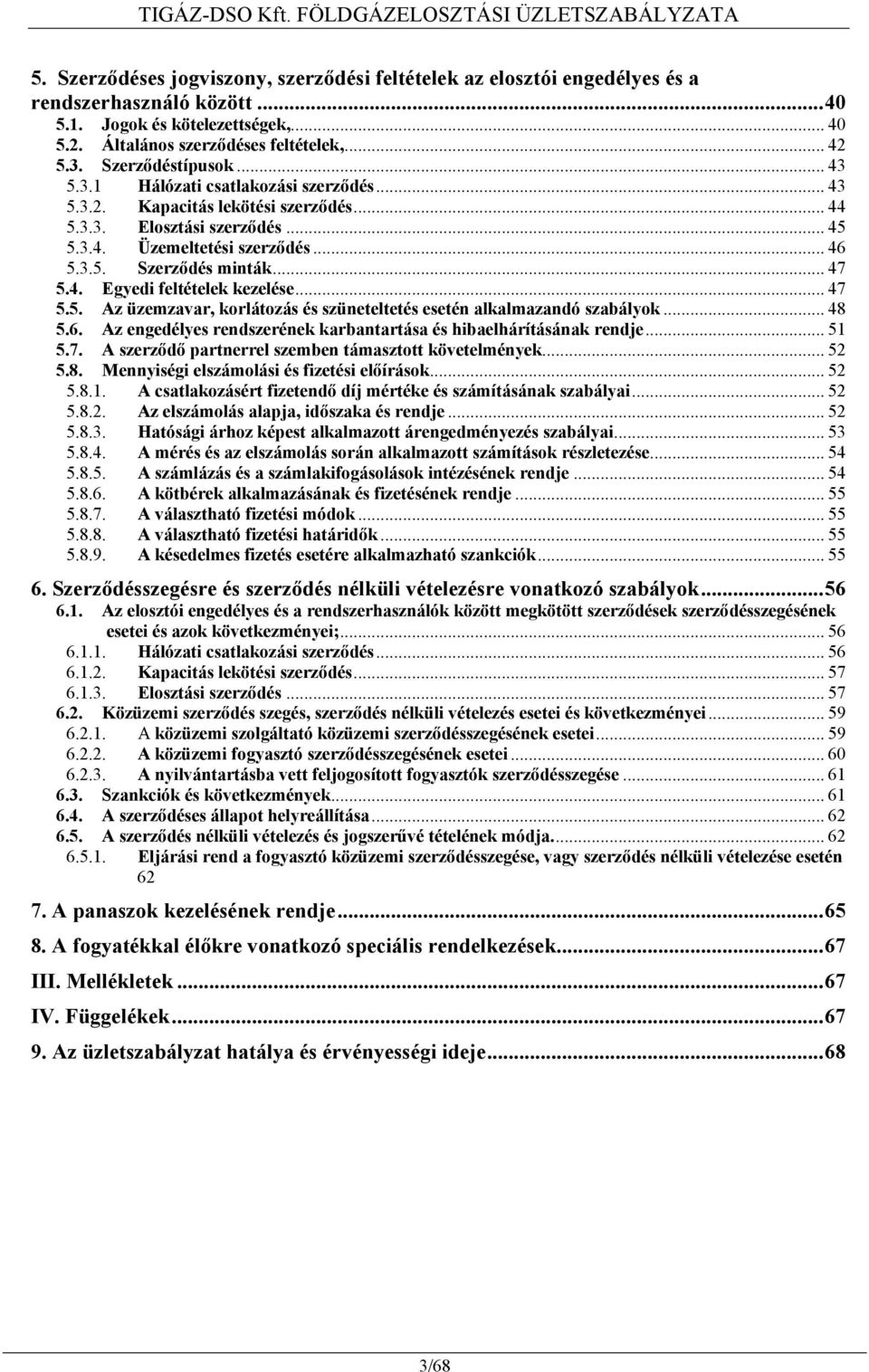 .. 46 5.3.5. Szerződés minták... 47 5.4. Egyedi feltételek kezelése... 47 5.5. Az üzemzavar, korlátozás és szüneteltetés esetén alkalmazandó szabályok... 48 5.6. Az engedélyes rendszerének karbantartása és hibaelhárításának rendje.