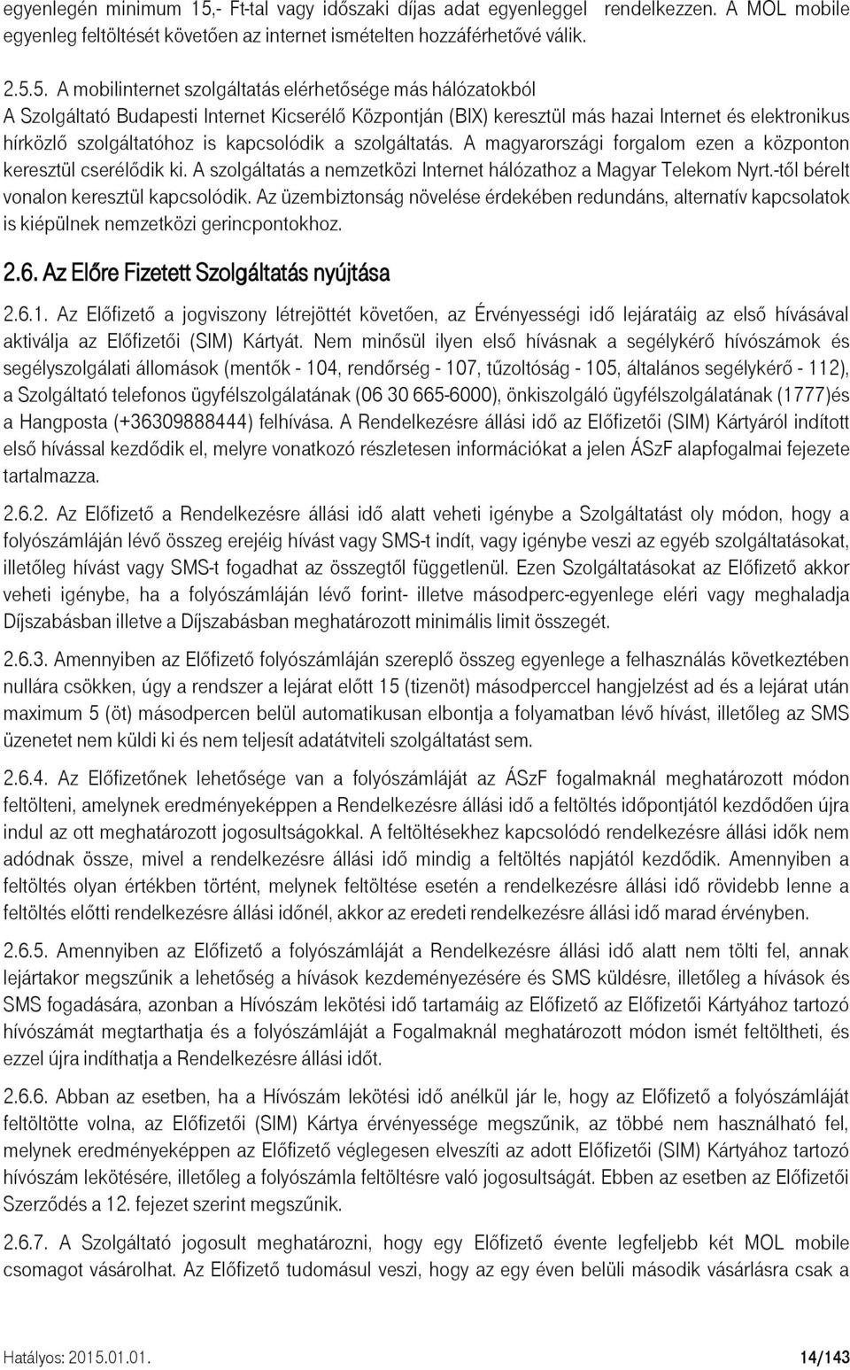 5. A mobilinternet szolgáltatás elérhetősége más hálózatokból A Szolgáltató Budapesti Internet Kicserélő Központján (BIX) keresztül más hazai Internet és elektronikus hírközlő szolgáltatóhoz is