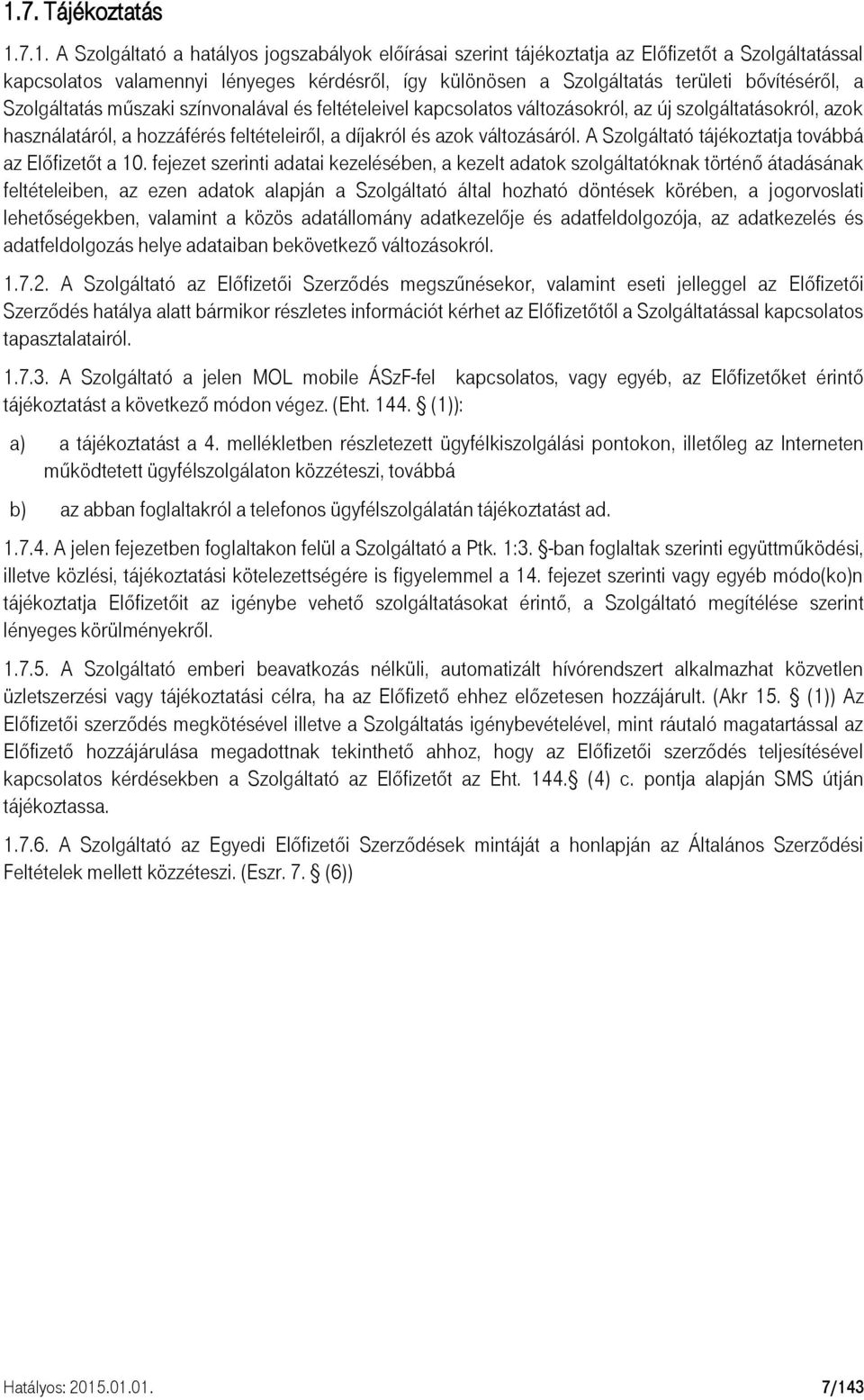 változásáról. A Szolgáltató tájékoztatja továbbá az Előfizetőt a 10.