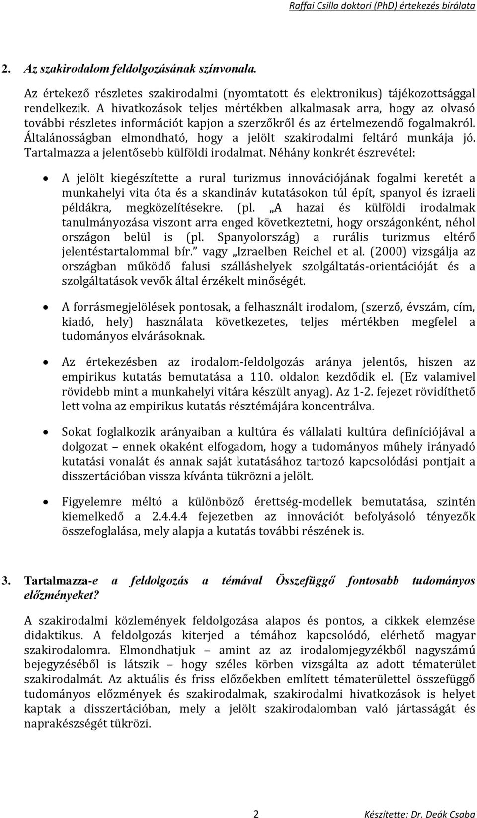 Általánosságban elmondható, hogy a jelölt szakirodalmi feltáró munkája jó. Tartalmazza a jelentősebb külföldi irodalmat.